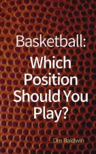 Basketball: Which Position Should You Play?: The Positions of Positionless Basketball and Where You'll Fit In