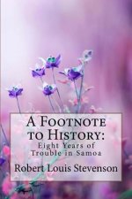 A Footnote to History: Eight Years of Trouble in Samoa Robert Louis Stevenson