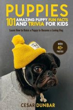 Puppies: 101 Amazing Puppy Fun Facts and Trivia for Kids: Learn How to Raise a Puppy to Become a Loving Dog (with 40+ Photos!)