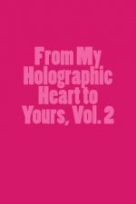 From My Holographic Heart to Yours, Vol. 2