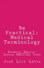 Be Practical: Medical Terminology: Essential English-Spanish MEDICAL Terms