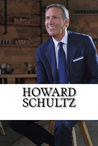 Howard Schultz: A Biography of the Starbucks Billionaire