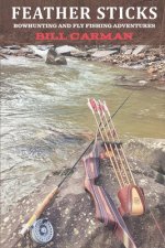 Feather Sticks: Bowhunting and Fly Fishing Adventures