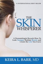 The Skin Whisperer: A Dermatologist Reveals How to Look Younger, Radiate Beauty and Live the Life You Crave