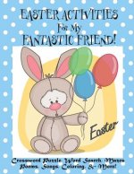Easter Activities For My Fantastic Friend!: (Personalized Book) Crossword Puzzle, Word Search, Mazes, Poems, Songs, Coloring, & More!