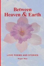 Between Heaven & Earth: Love Poems and Stories