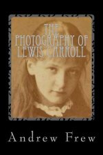 The Photography of Lewis Carroll: Illustrated with 82 Plates