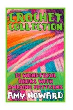 Crochet Collection: 10 Wonderful Books with Amazing Patterns: (Crochet Patterns, Crochet Stitches)