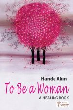To Be a Woman: A Healing Book