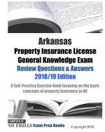 Arkansas Property Insurance License General Knowledge Exam Review Questions & Answers 2018/19 Edition: A Self-Practice Exercise Book focusing on the b