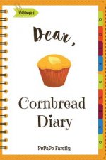 Dear, Cornbread Diary: Make An Awesome Month With 31 Best Cornbread Recipes! (Cornbread Cookbook, Cornbread Book, Cornbread Cooker, Best Quic