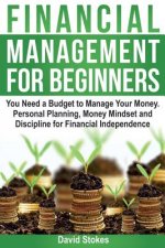 Financial Management for Beginners: You Need a Budget to Manage Your Money. Personal Planning, Money Mindset and Discipline for Financial Independence
