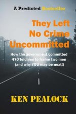They Left No Crime Uncommitted: How the government committed 470 felonies to frame two men (and why YOU may be next)