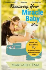 Receiving Your Miracle Baby Now: Breakthrough. Miracles. Testimonies.
