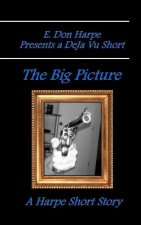 E. Don Harpe Presents DeJa Vu The Big Picture