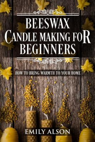 Beeswax Candle Making for Beginners: How to Bring Warmth to Your Home