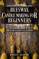 Beeswax Candle Making for Beginners: How to Bring Warmth to Your Home