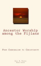 Ancestor Worship among the Fijians: (From Cannibalism to Christianity)