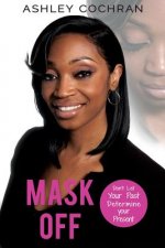 Mask OFF: Don't Let Your Past Determine Your Presence