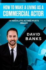 How To Make a Living As a Commercial Actor: Tips to Give You the Ultimate Advantage in the Auditioning Game