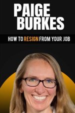 How To Resign From Your Job: Paige Burkes