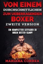 VON EINEM durchschnittlichen ZUM UEBERRAGENDEN BOXER ZWEITE VERSION: EIN KOMPLETTER LEITFADEN Zu IHREM BESTEN KAMPF