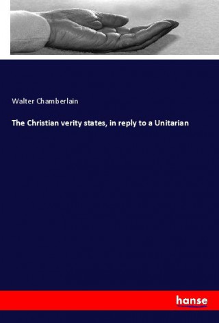 The Christian verity states, in reply to a Unitarian