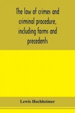 law of crimes and criminal procedure, including forms and precedents