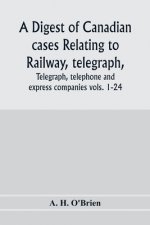 digest of Canadian cases relating to railway, telegraph, telephone and express companies