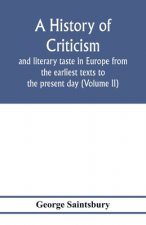 history of criticism and literary taste in Europe from the earliest texts to the present day (Volume II) From the Renaissance to the Decline of Eighte