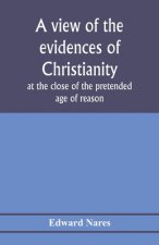view of the evidences of Christianity at the close of the pretended age of reason