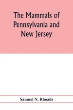 mammals of Pennsylvania and New Jersey. A biographic, historic and descriptive account of the furred animals of land and sea, both living and extinct,