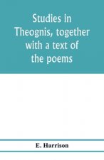 Studies in Theognis, together with a text of the poems