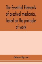 essential elements of practical mechanics, based on the principle of work