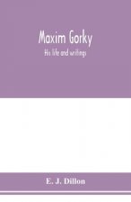 Maxim Gorky; his life and writings