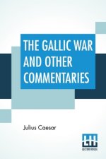 Gallic War And Other Commentaries