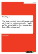 Wie wirken sich die Industrialisierung und die Teilnahme am internationalen Handel auf die wirtschaftliche Entwicklung eines Entwicklungslandes aus?