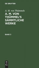 A. M. Von Thummels: A. M. Von Thummel's Sammtliche Werke. Band 3