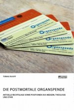 postmortale Organspende. Aktuelle Rechtslage sowie Positionen aus Medizin, Theologie und Ethik
