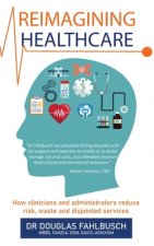 Reimagining Healthcare: How Clinicians and Administrators Reduce Risk, Waste and Disjointed Services