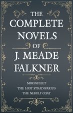 Complete Novels of J. Meade Falkner - Moonfleet, The Lost Stradivarius and The Nebuly Coat