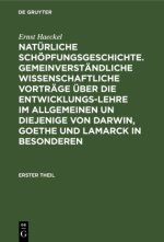 Naturliche Schoepfungsgeschichte. Gemeinverstandliche Wissenschaftliche Vortrage UEber Die Entwicklungs-Lehre Im Allgemeinen Un Diejenige Von Darwin,