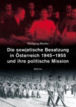 Die sowjetische Besatzung in Asterreich 1945-1955 und ihre politische Mission