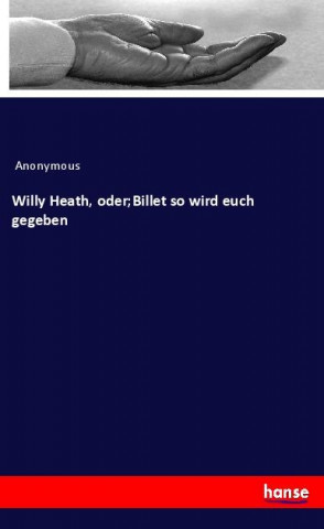 Willy Heath, oder;Billet so wird euch gegeben