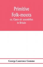 Primitive folk-moots; or, Open-air assemblies in Britain