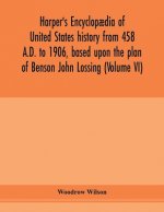 Harper's encyclopaedia of United States history from 458 A.D. to 1906, based upon the plan of Benson John Lossing (Volume VI)