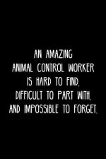 An Amazing Animal control worker is hard to find, difficult to part with, and impossible to forget.: Retirement / going away gift for your co worker,