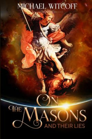 On The Masons And Their Lies: What Every Christian Needs To Know