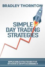 Simple Day Trading Strategies: A Beginners Guide into the World of Day Trading Strategies ( Applicable for Stocks & Cryptocurrency)