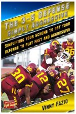 The 3-5 Defense: Simply Aggressive: Simplifying your scheme to get your defense to play fast and aggressive
